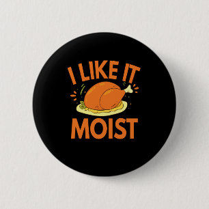 I like it Moist Funny Thanksgiving Toasted Chicken Button
