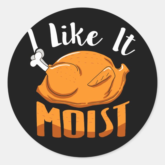 I Like It Moist Funny Thanksgiving Turkey Classic Round Sticker (Front)