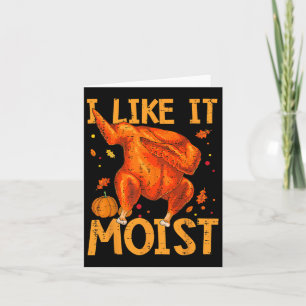 I Like It Moist Funny Thanksgiving Turkey Day Men Card