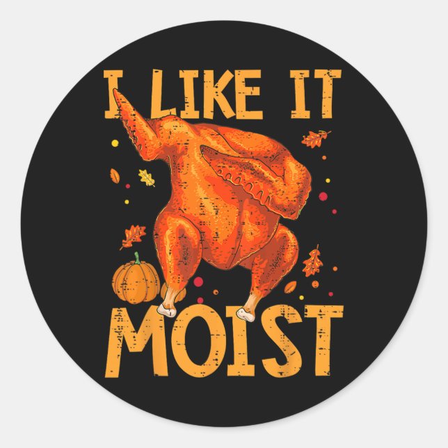 I Like It Moist Funny Thanksgiving Turkey Day Men  Classic Round Sticker (Front)