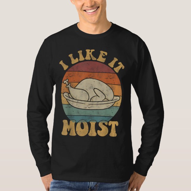 I Like It Moist Funny Thanksgiving Turkey Leg Day T-Shirt (Front)
