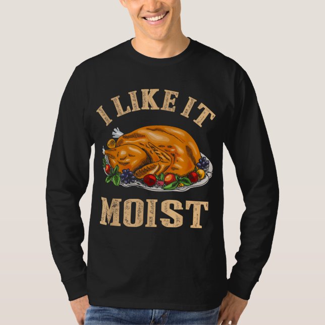 I Like It Moist Funny Thanksgiving Turkey Leg Day  T-Shirt (Front)