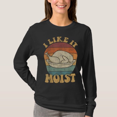 I Like It Moist Funny Thanksgiving Turkey Leg Day T_Shirt