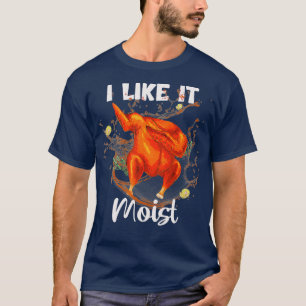 I Like It Moist Funny Turkey Dabbing Thanksgiving T-Shirt