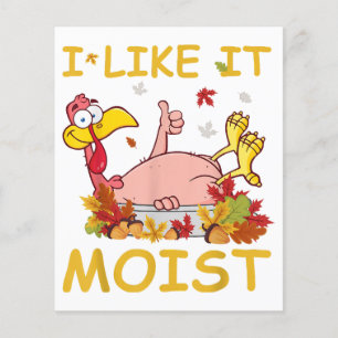 I Like It Moist Funny Turkey Like Dinner Thanksgiv