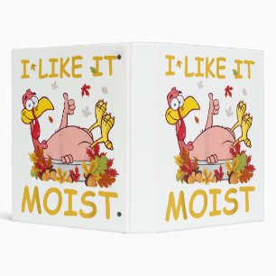 I Like It Moist Funny Turkey Like Dinner Thanksgiv 3 Ring Binder