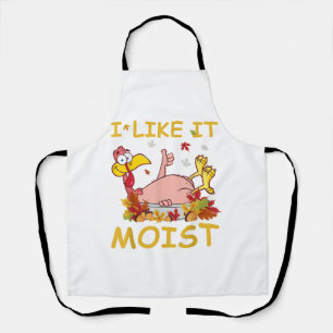 I Like It Moist Funny Turkey Like Dinner Thanksgiv Apron