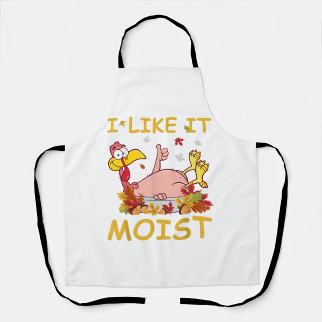 I Like It Moist Funny Turkey Like Dinner Thanksgiv Apron (Front)