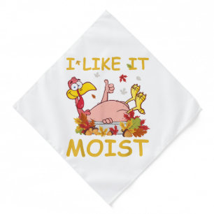 I Like It Moist Funny Turkey Like Dinner Thanksgiv Bandana