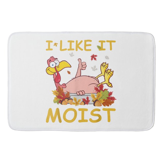 I Like It Moist Funny Turkey Like Dinner Thanksgiv Bath Mat (Front)