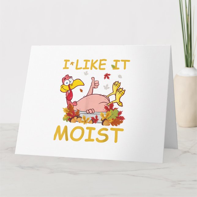 I Like It Moist Funny Turkey Like Dinner Thanksgiv Card (Front)