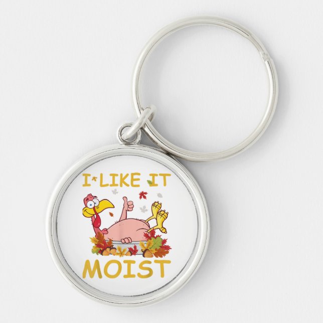 I Like It Moist Funny Turkey Like Dinner Thanksgiv Keychain (Front)