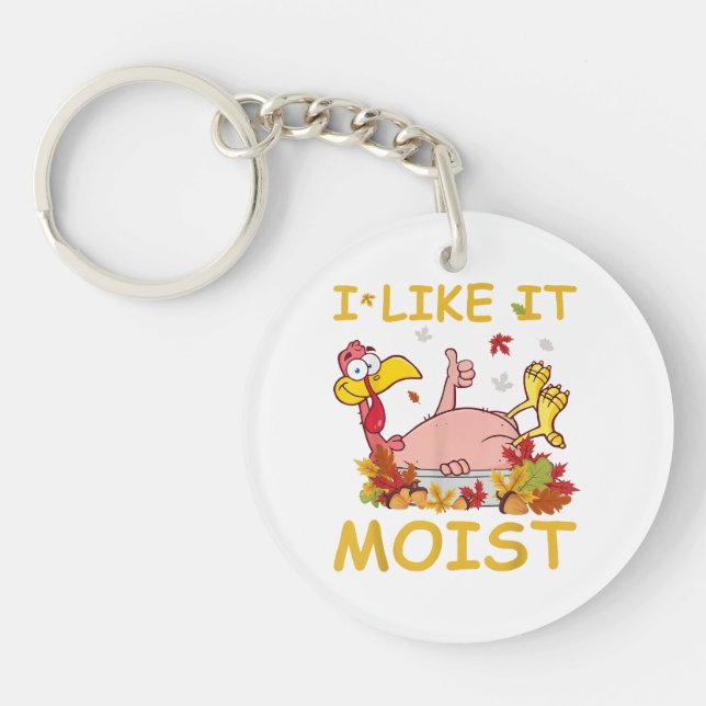 I Like It Moist Funny Turkey Like Dinner Thanksgiv Keychain (Front)