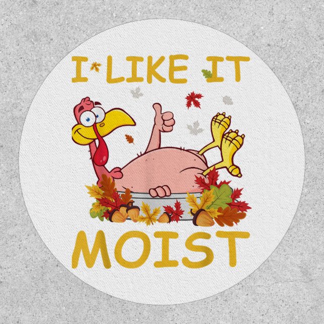 I Like It Moist Funny Turkey Like Dinner Thanksgiv Patch (Front)