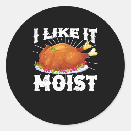 I Like It Moist Funny Turkey Thanksgiving Classic Round Sticker