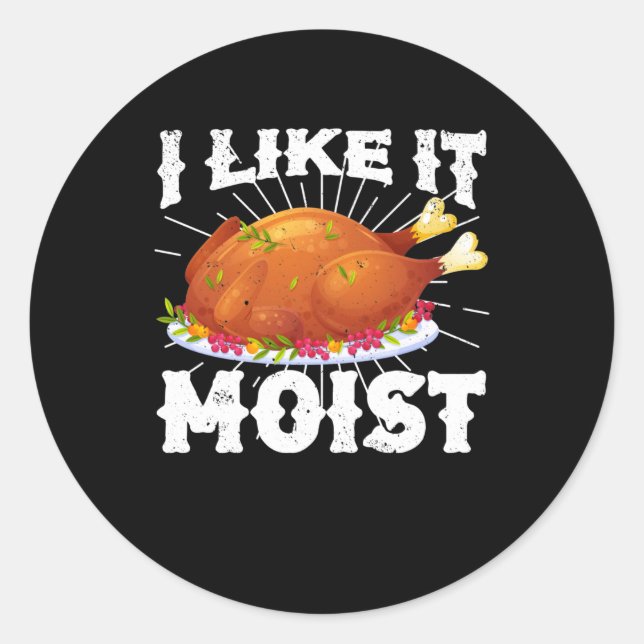 I Like It Moist Funny Turkey Thanksgiving Classic Round Sticker (Front)