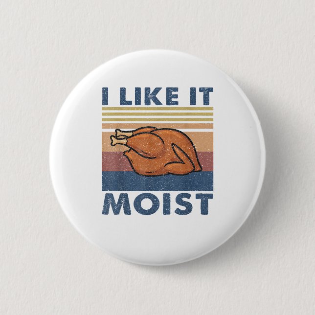 I Like it Moist Funny Turkey Thanksgiving outfit W Button (Front)