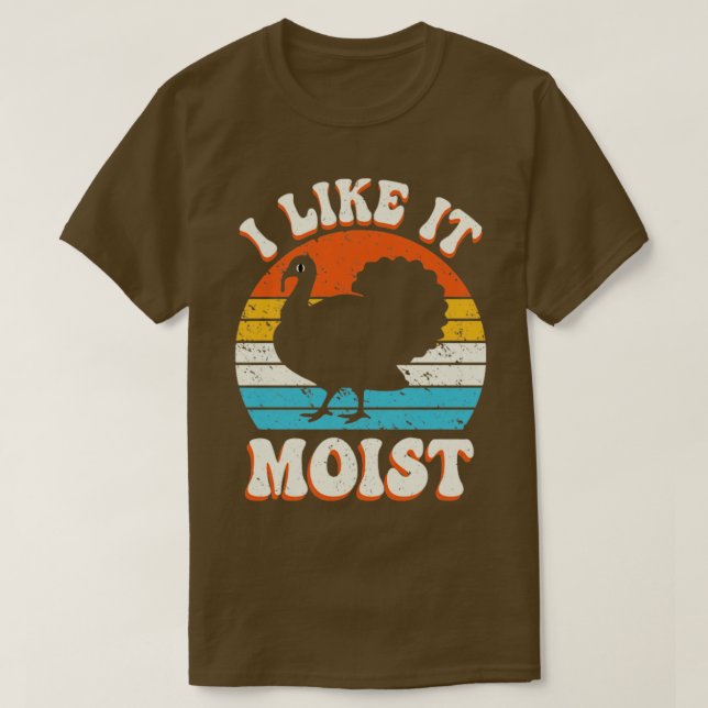 I Like It Moist Funny Turkey Thanksgiving Retro Vi T-Shirt (Design Front)