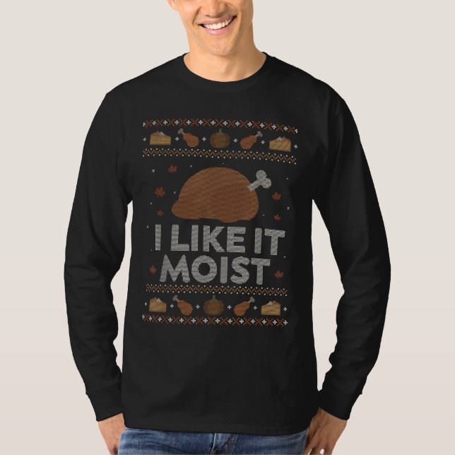 I Like It Moist Funny Ugly Thanksgiving Sweater Hu (Front)