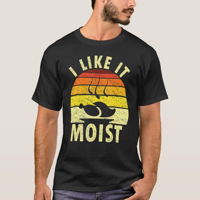 I Like It Moist Humorous Thanksgiving Retro Turkey T-Shirt (Front)