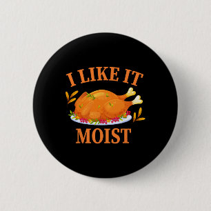 I Like It Moist Thanksgiving Costume Turkey Day  Button
