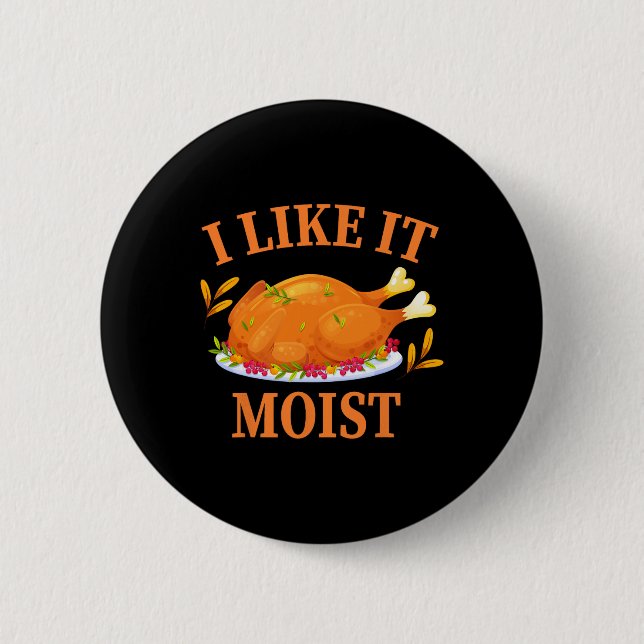 I Like It Moist Thanksgiving Costume Turkey Day  Button (Front)