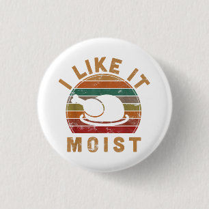 I Like It Moist Thanksgiving Costume Turkey Day Gi Button