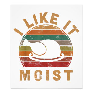 I Like It Moist Thanksgiving Costume Turkey Day Gi Photo Print