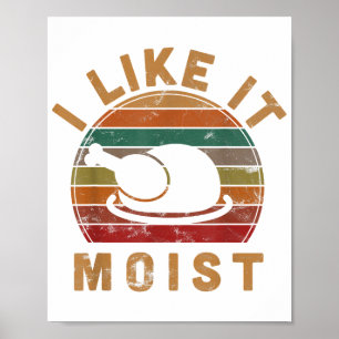 I Like It Moist Thanksgiving Costume Turkey Day Gi Poster