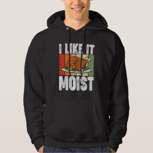 I Like It Moist Thanksgiving Costume Turkey Day Le Hoodie