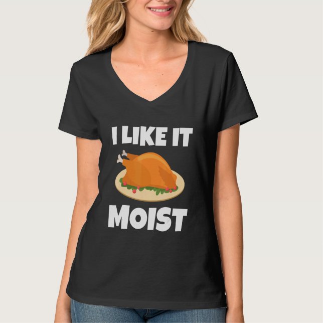 I LIKE IT MOIST  THANKSGIVING COSTUME TURKEY LEG D T-Shirt (Front)