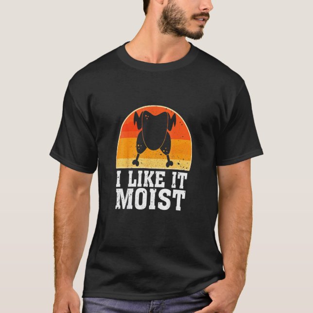 I Like It Moist  Thanksgiving Costume Turkey Leg D T-Shirt (Front)