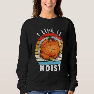 I Like It Moist Thanksgiving Costume Turkey Leg Sweatshirt