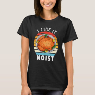 I Like It Moist Thanksgiving Costume Turkey Leg T-Shirt