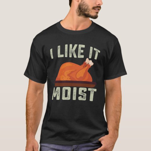 I Like It Moist thanksgiving T_Shirt
