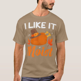 I LIKE IT MOISTThanksgiving Costume Turkey Leg Day T-Shirt