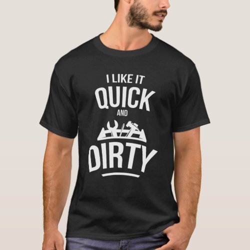 I Like It Quick And Dirty Garage Funny Car Mechani T_Shirt