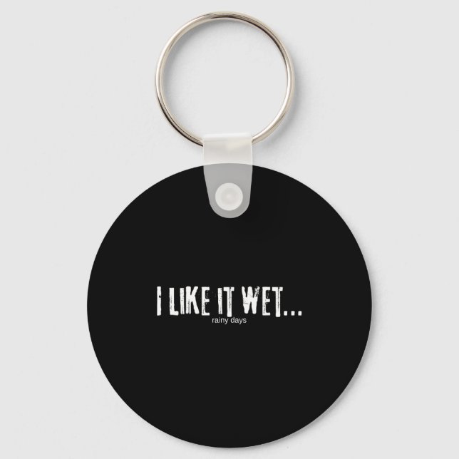I Like It Wet… Rainy Days Funny Humorous Weather  Keychain (Front)