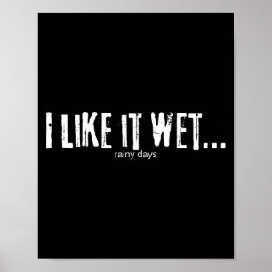 I Like It Wet… Rainy Days Funny Humorous Weather  Poster