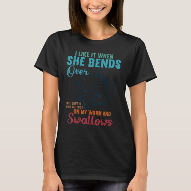 I like it when she bends over but I love it  Fishi T-Shirt (Front)