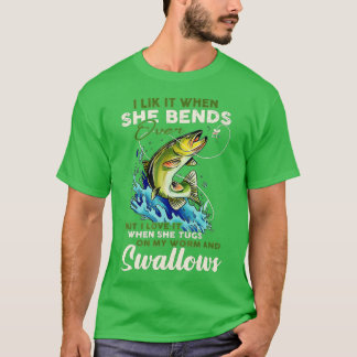 I Like It When She Bends Over Fishing Fisherman Fi T-Shirt