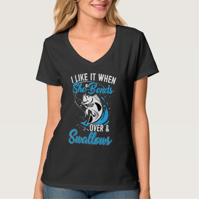 I Like It When She Bends Over Fishing Fisherman Fi T-Shirt (Front)