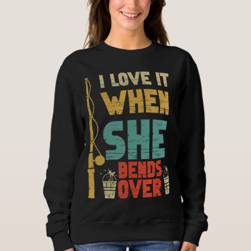 I Like It When She Bends Over Fishing  Fishing Sweatshirt