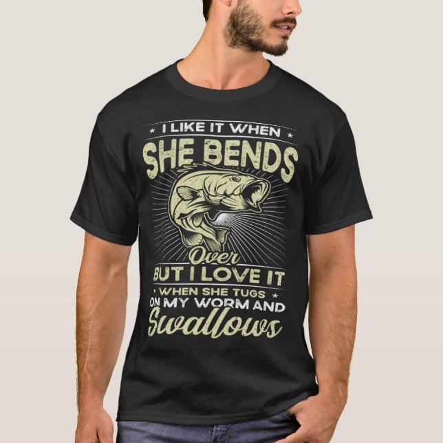 I Like It When She Bends Over Fishing  Fishing T-Shirt (Front)