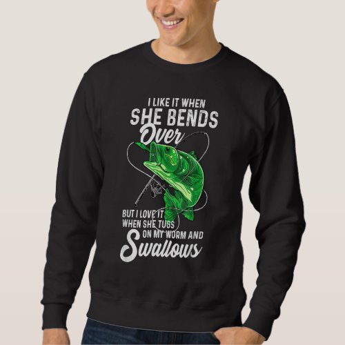 I Like It When She Bends Over Fishing  For Men Sweatshirt