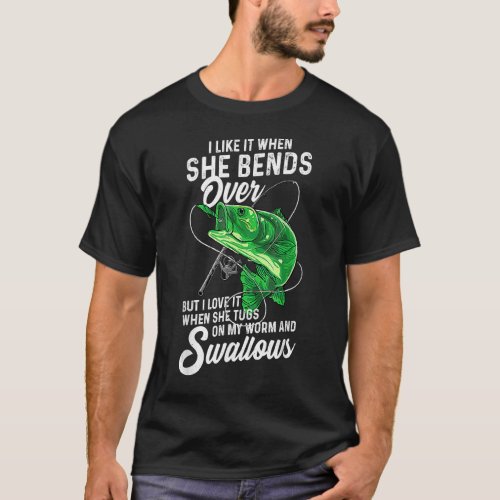 I Like It When She Bends Over Fishing  For Men T_Shirt
