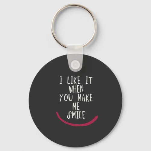 I like it when you make me smile keychain