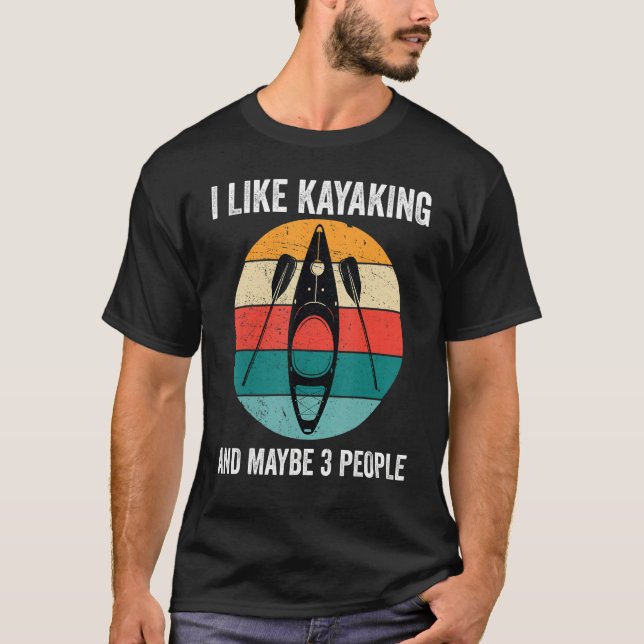 I Like Kayaking And Maybe 3 People Kayak   Kayaker T-Shirt (Front)