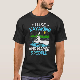 I Like Kayaking And Maybe 3 People Kayaker T-Shirt