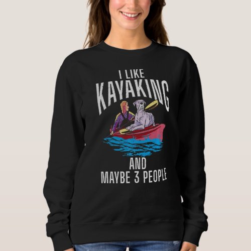 I Like Kayaking And Maybe 3 People Paddler Kayaker Sweatshirt